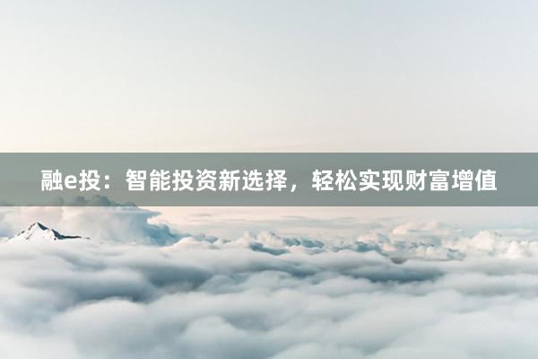 融e投：智能投资新选择，轻松实现财富增值