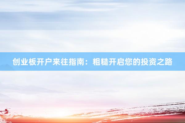 创业板开户来往指南：粗糙开启您的投资之路