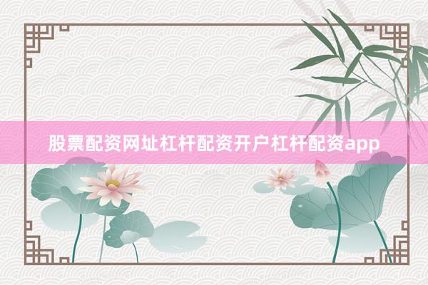 股票配资网址杠杆配资开户杠杆配资app