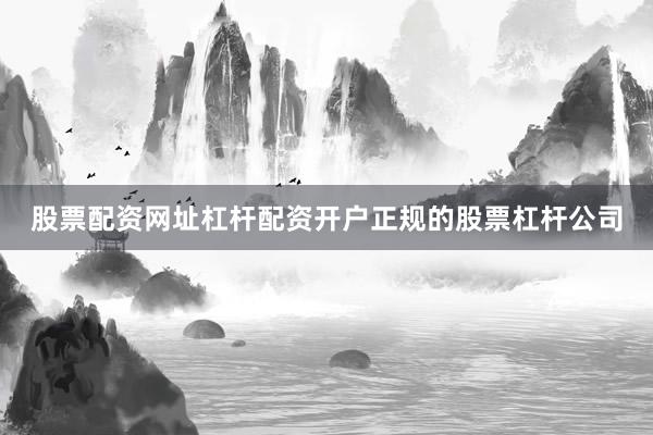 股票配资网址杠杆配资开户正规的股票杠杆公司