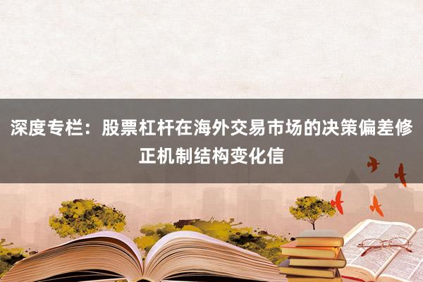 深度专栏：股票杠杆在海外交易市场的决策偏差修正机制结构变化信