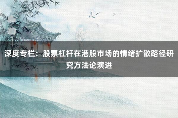 深度专栏：股票杠杆在港股市场的情绪扩散路径研究方法论演进