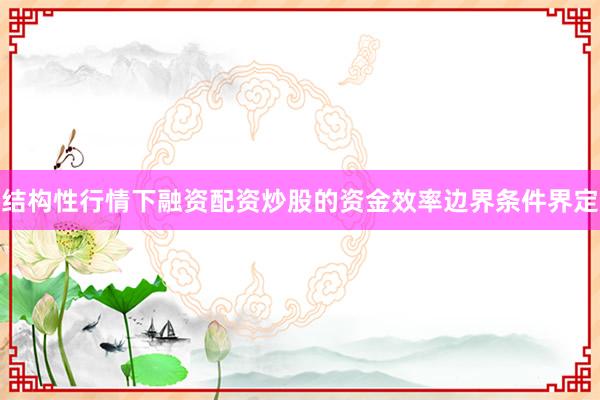 结构性行情下融资配资炒股的资金效率边界条件界定